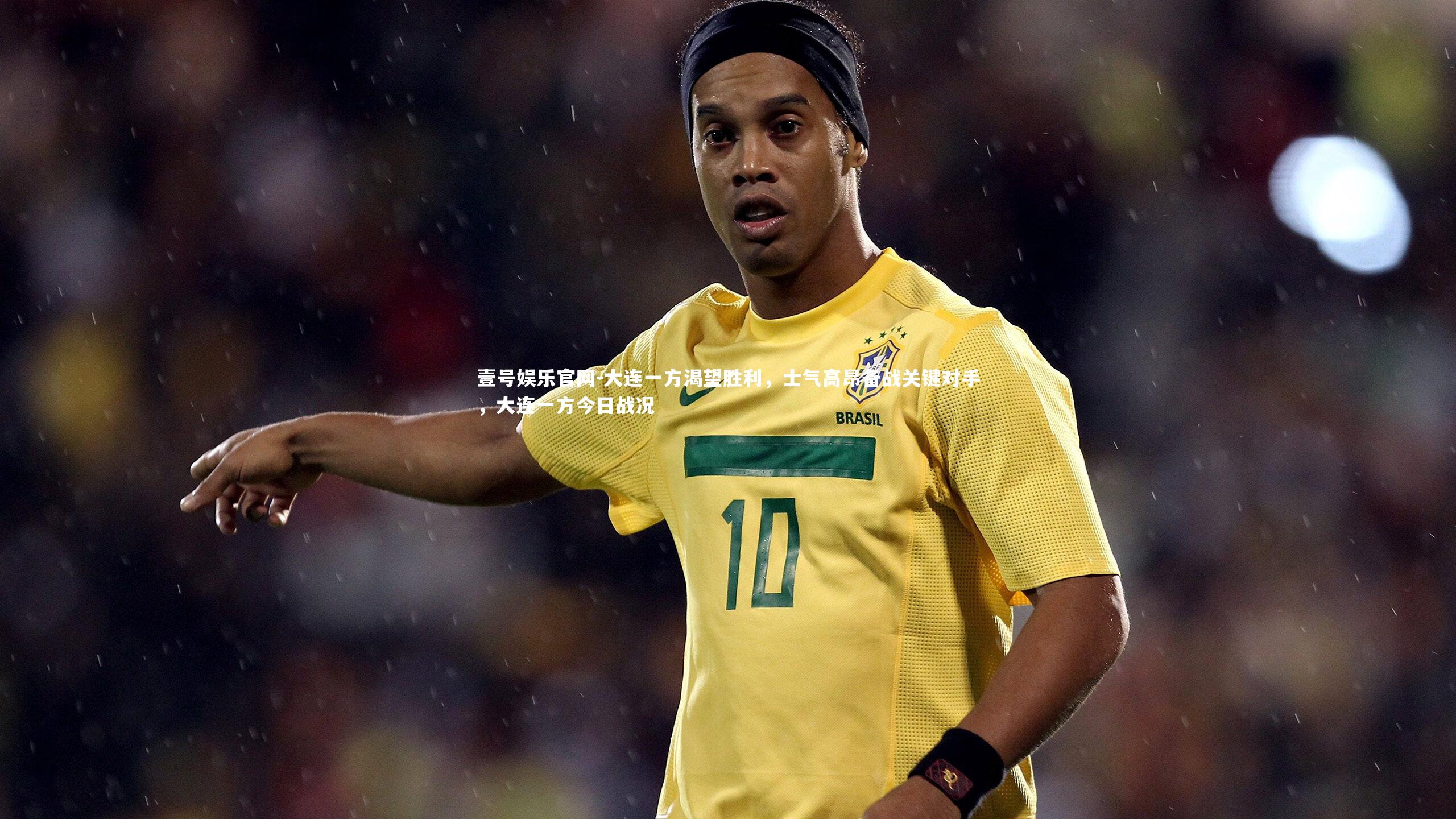 大连一方渴望胜利，士气高昂备战关键对手，大连一方今日战况